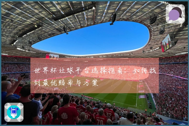 世界杯让球平台选择指南：如何找到最优赔率与方案