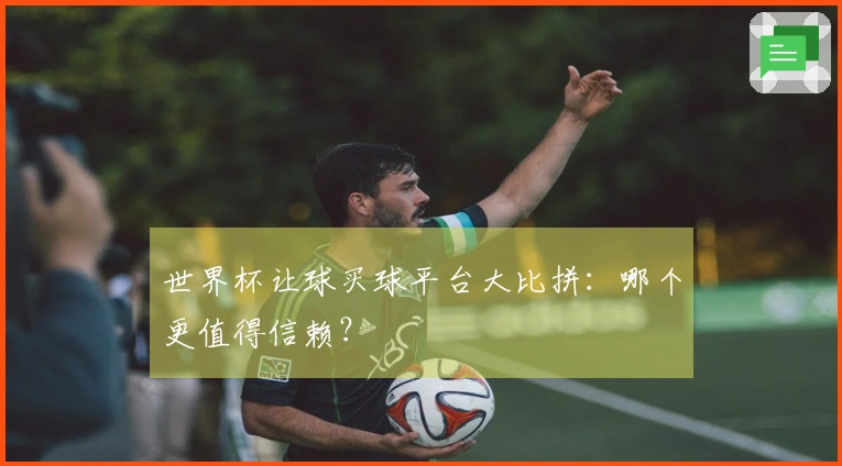 世界杯让球买球平台大比拼：哪个更值得信赖？